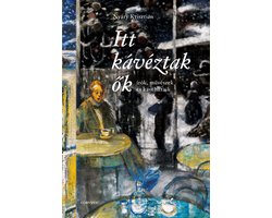 Itt kávéztak ők - Írók, művészek és kávéházaik