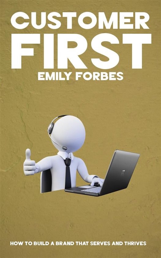 Customer First - How to Build a Brand that Serves and Thrive ... - cover