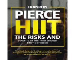 Hiit: The Risks and Benefits of Hitt You Should First Consider (The Best Guide to Do High Intensity Interval Routines, to Lose Weight, Improve Your Stamina and Get a Healthier Body)