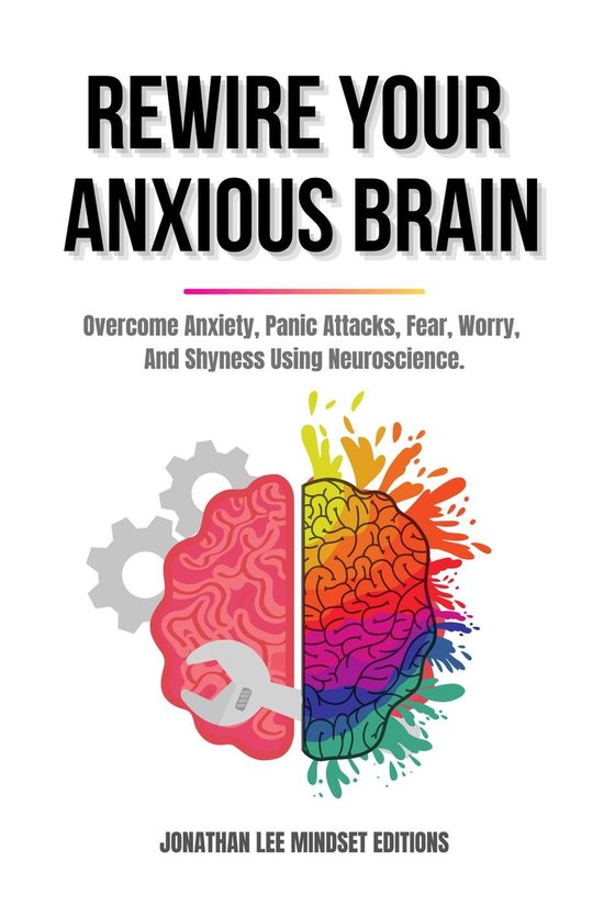 Rewire Your Anxious Brain: Overcome Anxiety, Panic Attacks,  ... - cover
