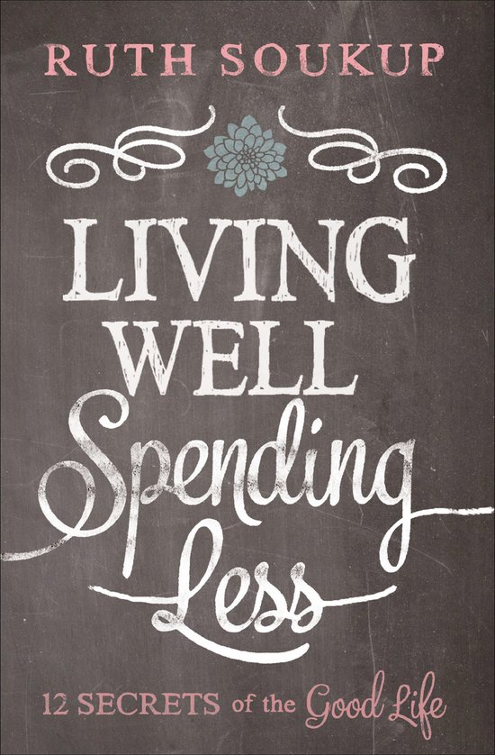 Boekomslag met de titel "Living Well, Spending Less" en "12 Secrets of the Good Life" door Ruth Soukup, in krijtletterstijl op een schoolbord.
