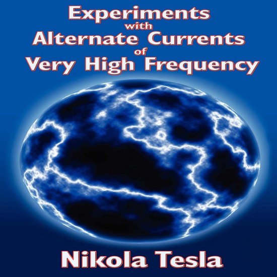 Experiments with Alternate Currents of Very High Frequency a ... - cover