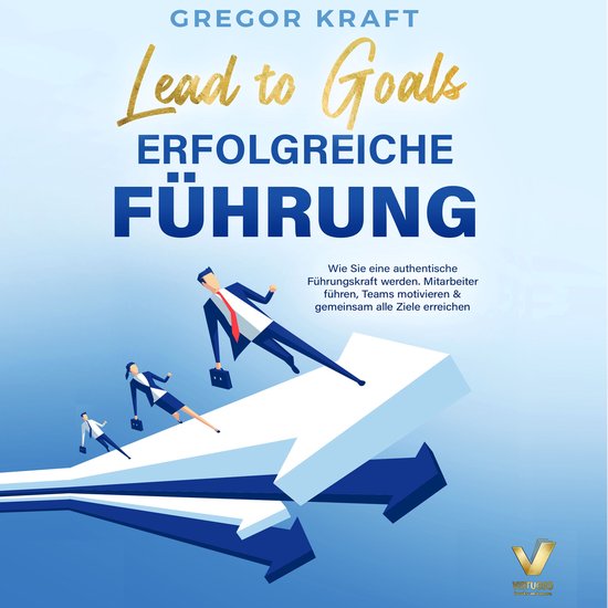 Erfolgreiche Führung – Lead to goals: Wie Sie eine authen ... - cover