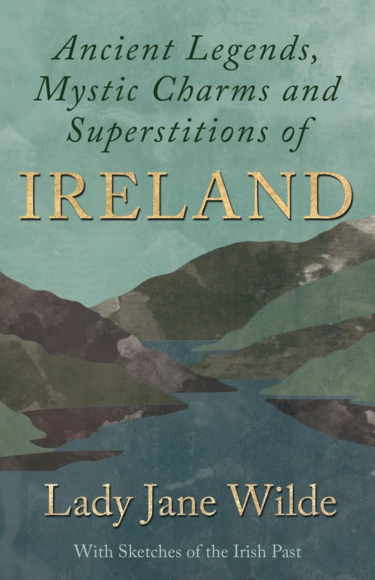 Ancient Legends, Mystic Charms and Superstitions of Ireland  ... - cover
