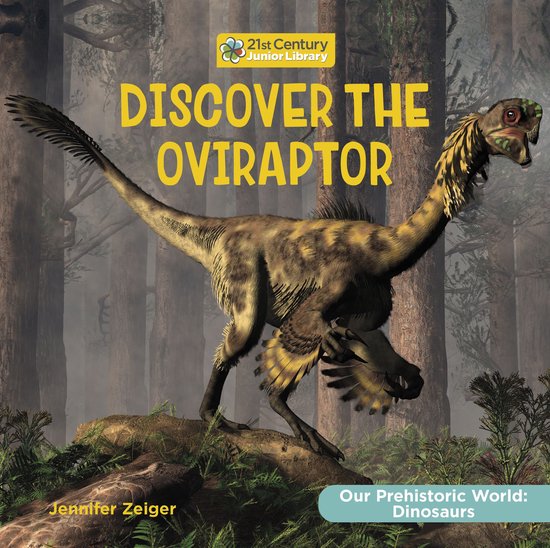 21st Century Junior Library: Our Prehistoric World: Dinosaurs - Discover the Oviraptor