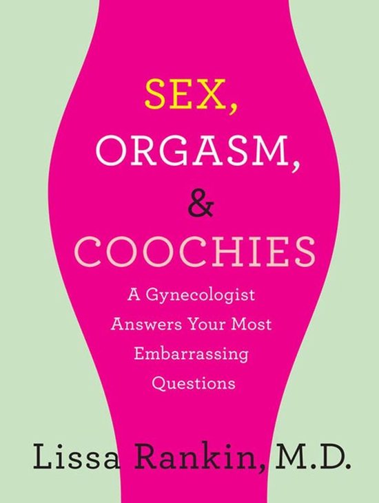 Sex, Orgasm, and Coochies: A Gynecologist Answers Your Most  ... - cover
