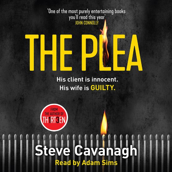 Titre 'THE PLEA' en lettres jaunes, avec une allumette allumée devant et un fond d'allumettes. 'One of the most purely entertaining books you'll read this year' par John Connolly. 'His client is innocent. His wife is GUILTY.' Par Steve Cavanagh.