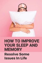 How To Improve Your Sleep And Memory: Resolve Some Issues In Life