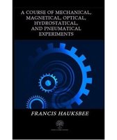 A Course of Mechanical Magnetical Optical Hydrostatical and