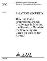 Aviation security: TSA has made progress but faces challenges in meeting the statutory mandate for screening air cargo on passenger aircraft