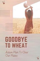 Goodbye To Wheat: Action Plan To Clear Our Plates