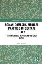 Medicine and the Body in Antiquity - Roman Domestic Medical Practice in Central Italy