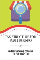 Tax Structure For Small Business: Understanding Process To Fill Your Tax