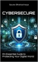 CyberSecure™: An Essential Guide to Protecting Your Digital World