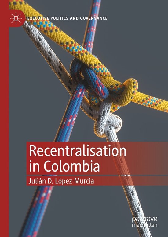 Executive Politics and Governance- Recentralisation in Colom ... - cover