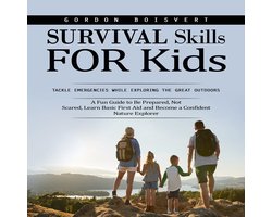 Survival Skills for Kids: Tackle Emergencies While Exploring the Great Outdoors (A Fun Guide to Be Prepared, Not Scared, Learn Basic First Aid and Become a Confident Nature Explorer)