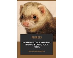 Ferrets: The Essential Guide to Raising, Training & Caring for A Ferret.