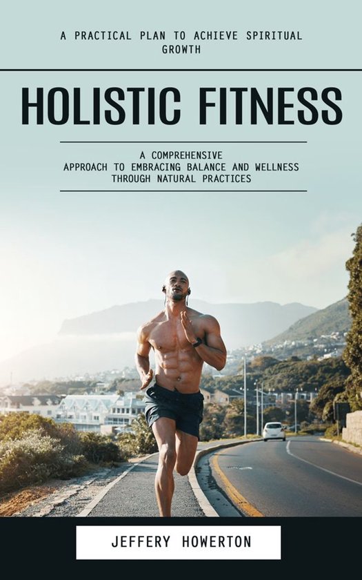 Holistic Fitness: Holistic Fitness: A Practical Plan to Achi ... - cover