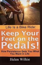 Life Is a Bike Ride: Keep Your Feet on the Pedals!