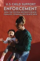 U.S Child Support Enforcement: How The System Destroys Black Families, Criminalizes Black Men