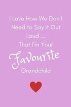 I Love How We Don't Need To Say It Out Loud...That I'm Your Favourite Grandchild