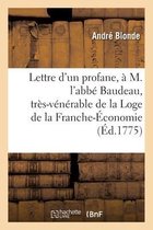 Lettre d'Un Profane, � M. l'Abb� Baudeau, Tr�s-V�n�rable de la Scientifique