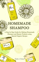 Homemade Body Care & Beauty 2 - Homemade Shampoo: a Step by Step Guide for Making Homemade Shampoo and Beauty Products Using Special Organic Recipes