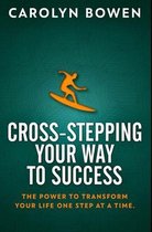 Cross-Stepping Your Way To Success - The Power to Transform Your Life One Step at a Time!