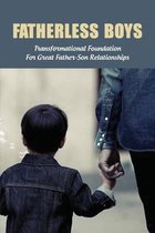 Fatherless Boys: Transformational Foundation For Great Father-Son Relationships