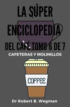 Todo sobre el café 6 - La Súper Enciclopedia Del Café Tomo 6 De 7: