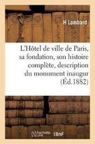 Histoire- L'Hôtel de Ville de Paris: Sa Fondation, Son Histoire Complète Et La Description Détaillée Du