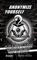 Instafo - Anonymize Yourself: The Art of Anonymity to Achieve Your Ambition in the Shadows and Protect Your Identity, Privacy and Reputation