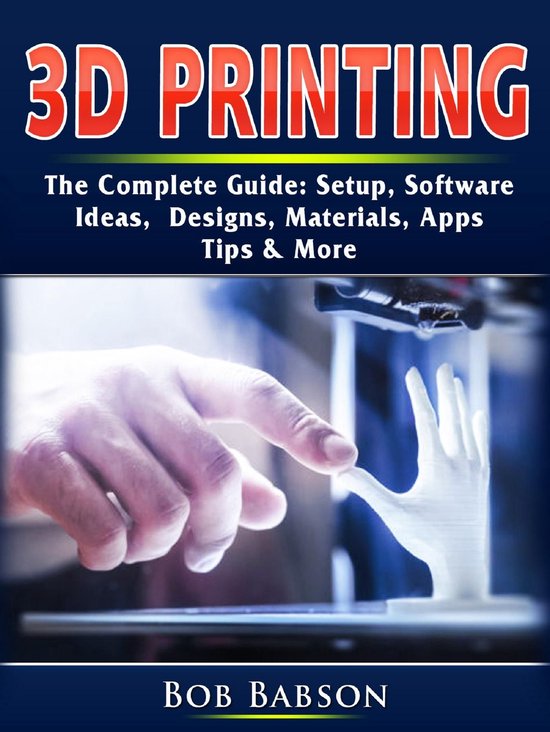 3D Printing The Complete Guide (ebook), Bob Babson | 9780359746439 ...