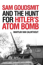 Sam Goudsmit and the Hunt for Hitler's Atom Bomb