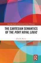 Routledge Studies in Seventeenth-Century Philosophy - The Cartesian Semantics of the Port Royal Logic