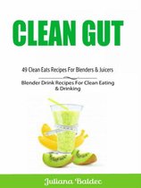 Clean Gut: 49 Clean Eats Recipes For Blenders & Juicers
