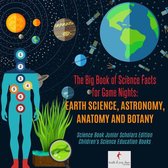 The Big Book of Science Facts for Game Nights : Earth Science, Astronomy, Anatomy and Botany Science Book Junior Scholars Edition Children's Science Education Books