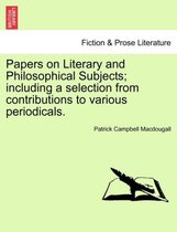 Papers on Literary and Philosophical Subjects; Including a Selection from Contributions to Various Periodicals.