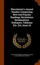 Elocutionist's Annual Number Comprising New and Popular Readings, Recitations, Declamations, Dialogues, Tableaux Etc., Etc, Issue 10