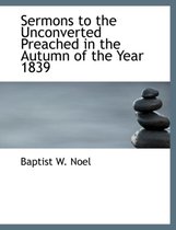 Sermons to the Unconverted Preached in the Autumn of the Year 1839