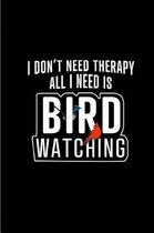I Don't Need Therapy All I Need is Bird Watching