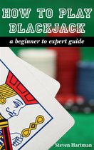 Blackjack: How To Play Blackjack: A Beginner to Expert Guide