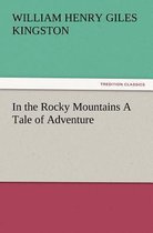 In the Rocky Mountains a Tale of Adventure
