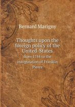 Thoughts upon the foreign policy of the United-States from 1784 to the inauguration of Franklin Pierce