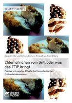 Chlorhühnchen vom Grill oder was das TTIP bringt. Positive und negative Effekte des Transatlantischen Freihandelsabkommens