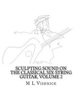 Sculpting Sound on the Classical Six-String Guitar Volume 2