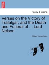 Verses on the Victory of Trafalgar; And the Death and Funeral of ... Lord Nelson.