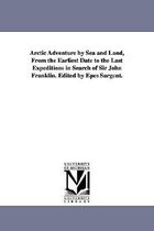 Arctic Adventure by Sea and Land, From the Earliest Date to the Last Expeditions in Search of Sir John Franklin. Edited by Epes Sargent.