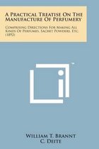 A Practical Treatise on the Manufacture of Perfumery