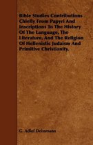 Bible Studies Contributions Chiefly From Papyri And Inscriptions To The History Of The Language, The Literature, And The Religion Of Hellenistic Judaism And Primitive Christianity.